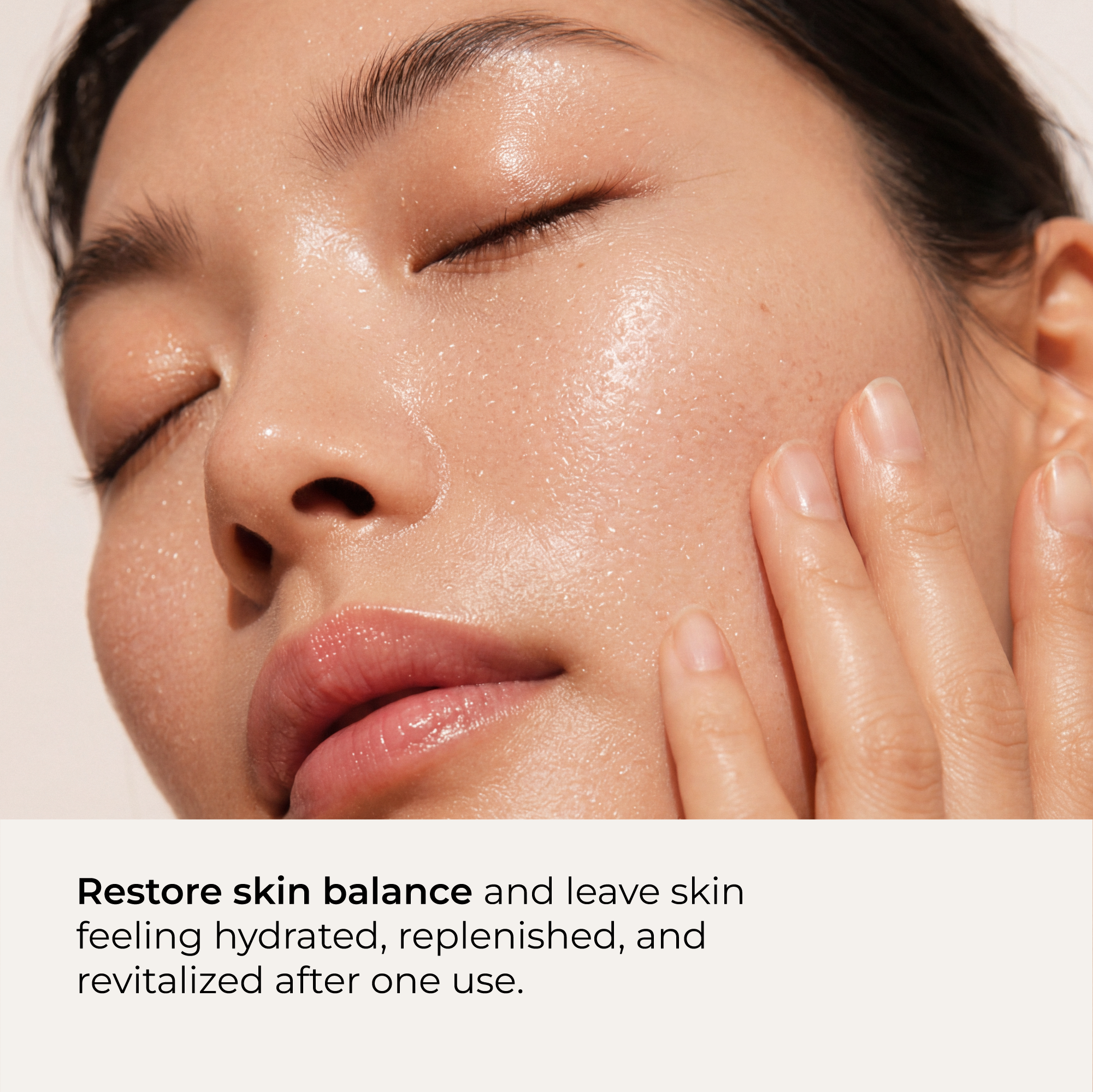 Close-up of a woman's face, showing hydrated, glowing skin. Text at the bottom reads: 'Restore skin balance and leave skin feeling hydrated, replenished, and revitalized after one use.